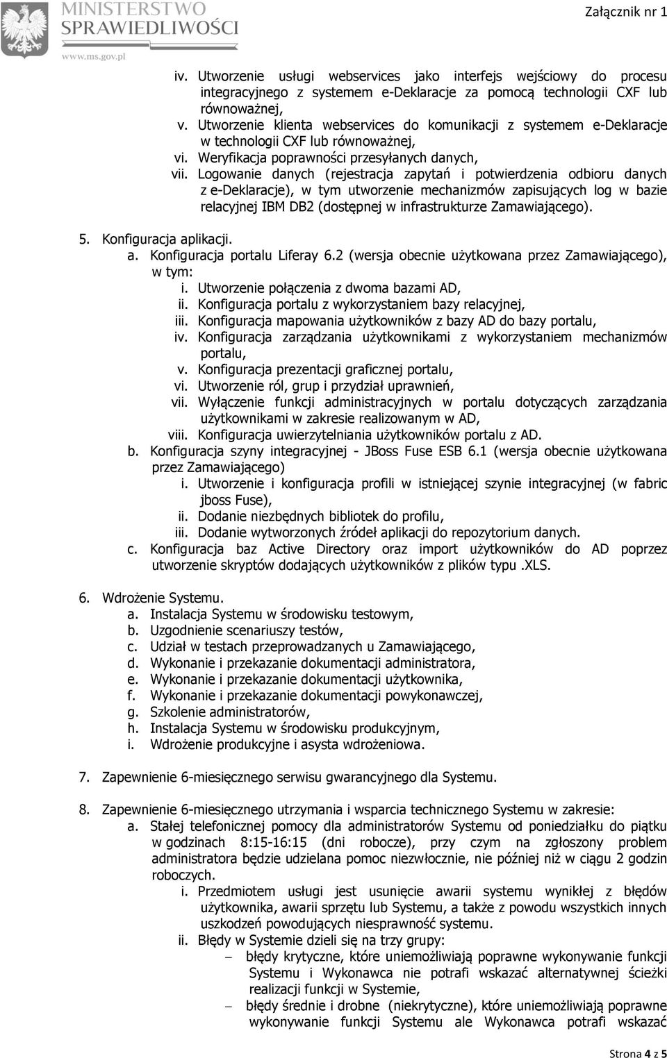 Logowanie danych (rejestracja zapytań i potwierdzenia odbioru danych z e-deklaracje), w tym utworzenie mechanizmów zapisujących log w bazie relacyjnej IBM DB2 (dostępnej w infrastrukturze