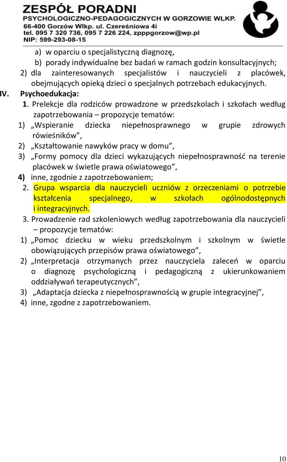 Prelekcje dla rodziców prowadzone w przedszkolach i szkołach według zapotrzebowania propozycje tematów: 1) Wspieranie dziecka niepełnosprawnego w grupie zdrowych rówieśników, 2) Kształtowanie nawyków