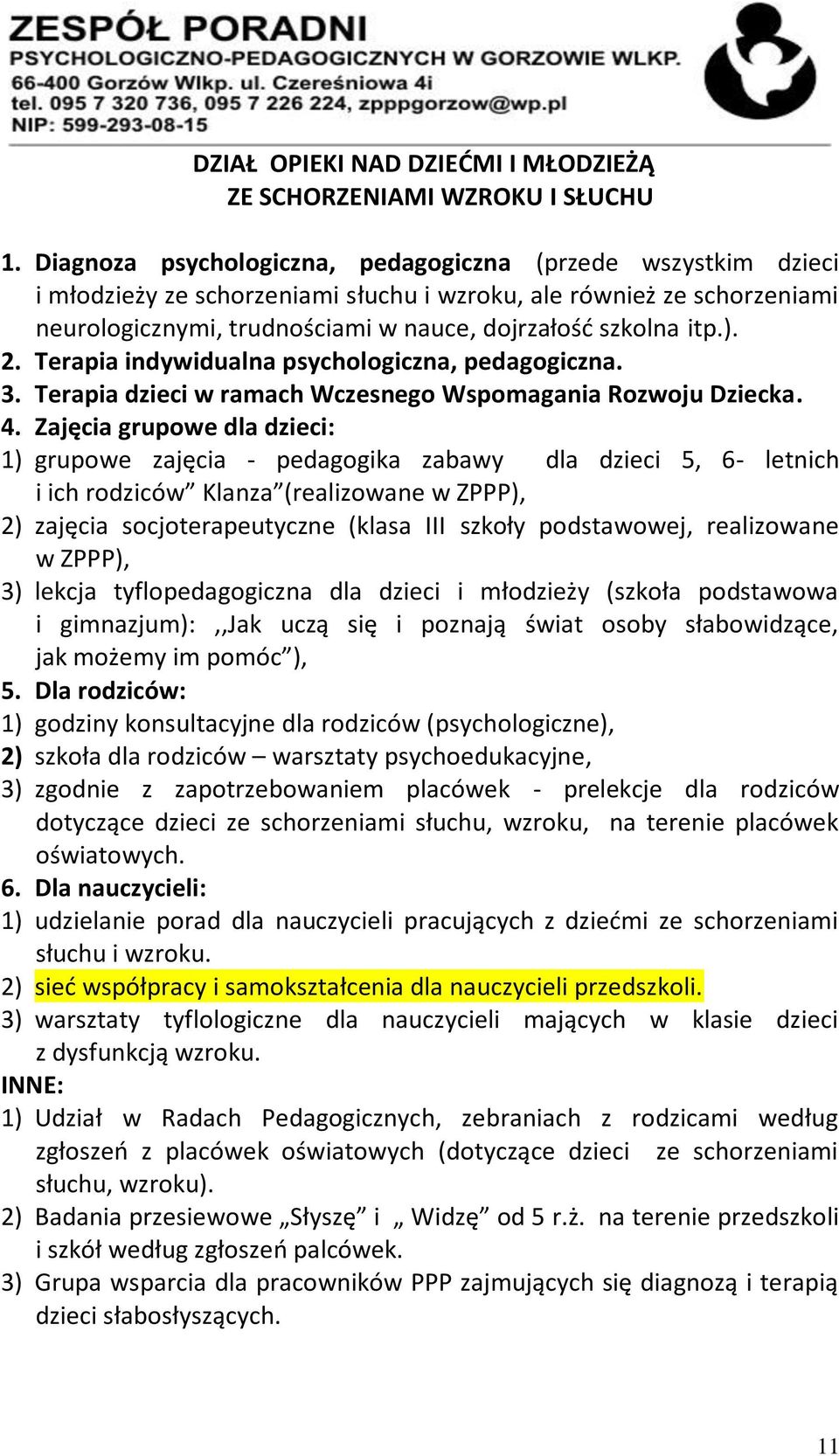 2. Terapia indywidualna psychologiczna, pedagogiczna. 3. Terapia dzieci w ramach Wczesnego Wspomagania Rozwoju Dziecka. 4.