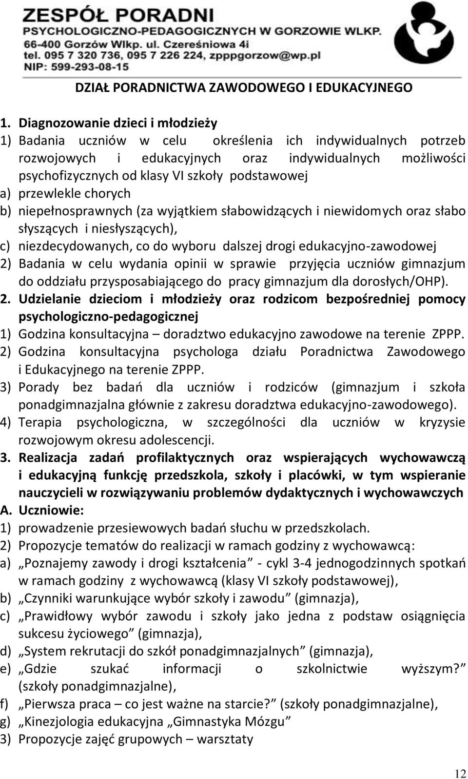 podstawowej a) przewlekle chorych b) niepełnosprawnych (za wyjątkiem słabowidzących i niewidomych oraz słabo słyszących i niesłyszących), c) niezdecydowanych, co do wyboru dalszej drogi