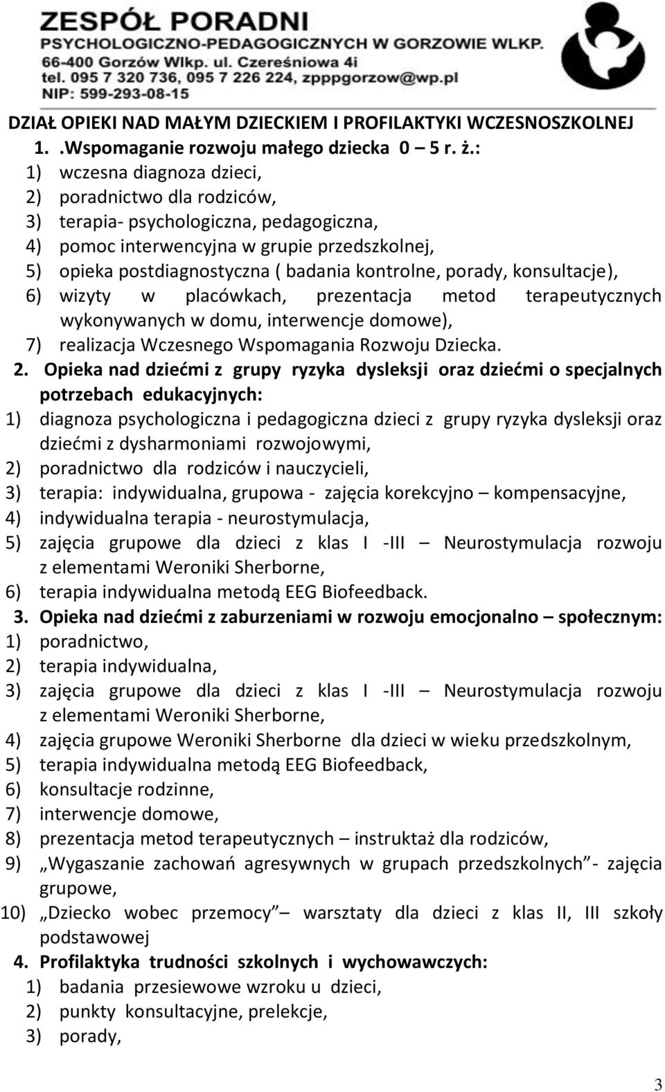 porady, konsultacje), 6) wizyty w placówkach, prezentacja metod terapeutycznych wykonywanych w domu, interwencje domowe), 7) realizacja Wczesnego Wspomagania Rozwoju Dziecka. 2.