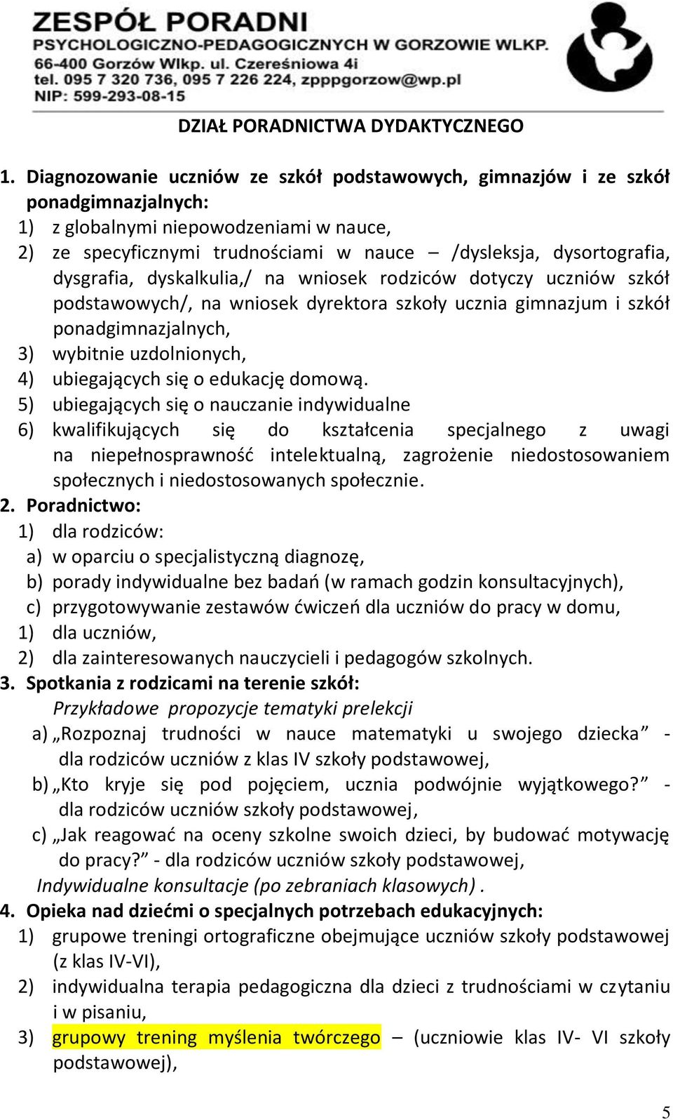 dysgrafia, dyskalkulia,/ na wniosek rodziców dotyczy uczniów szkół podstawowych/, na wniosek dyrektora szkoły ucznia gimnazjum i szkół ponadgimnazjalnych, 3) wybitnie uzdolnionych, 4) ubiegających