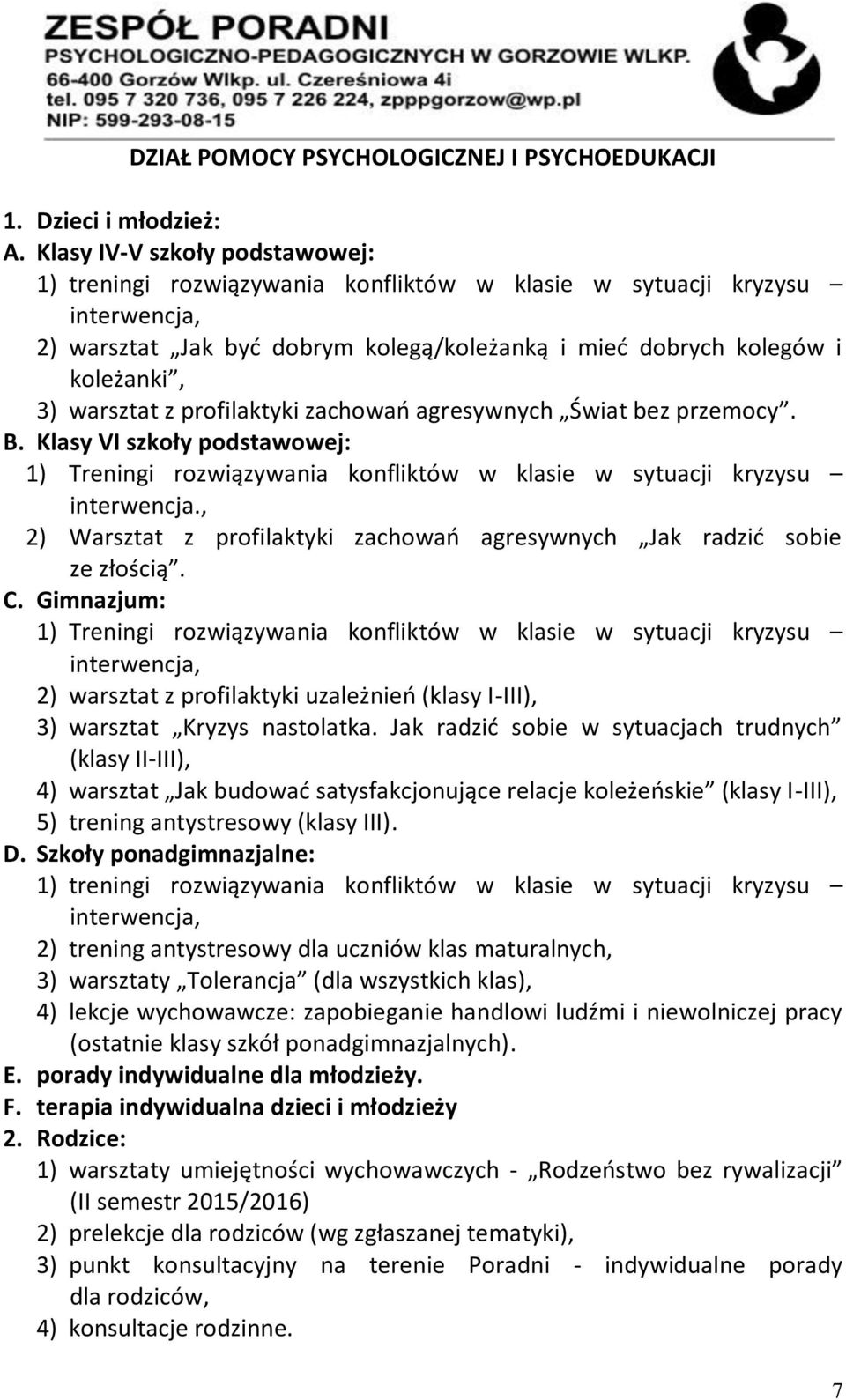 warsztat z profilaktyki zachowań agresywnych Świat bez przemocy. B. Klasy VI szkoły podstawowej: 1) Treningi rozwiązywania konfliktów w klasie w sytuacji kryzysu interwencja.