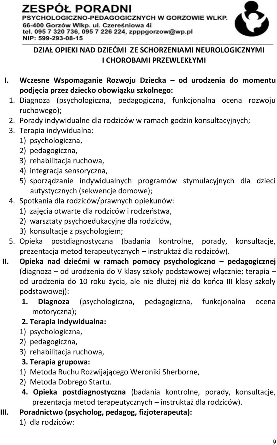 Terapia indywidualna: 1) psychologiczna, 2) pedagogiczna, 3) rehabilitacja ruchowa, 4) integracja sensoryczna, 5) sporządzanie indywidualnych programów stymulacyjnych dla dzieci autystycznych