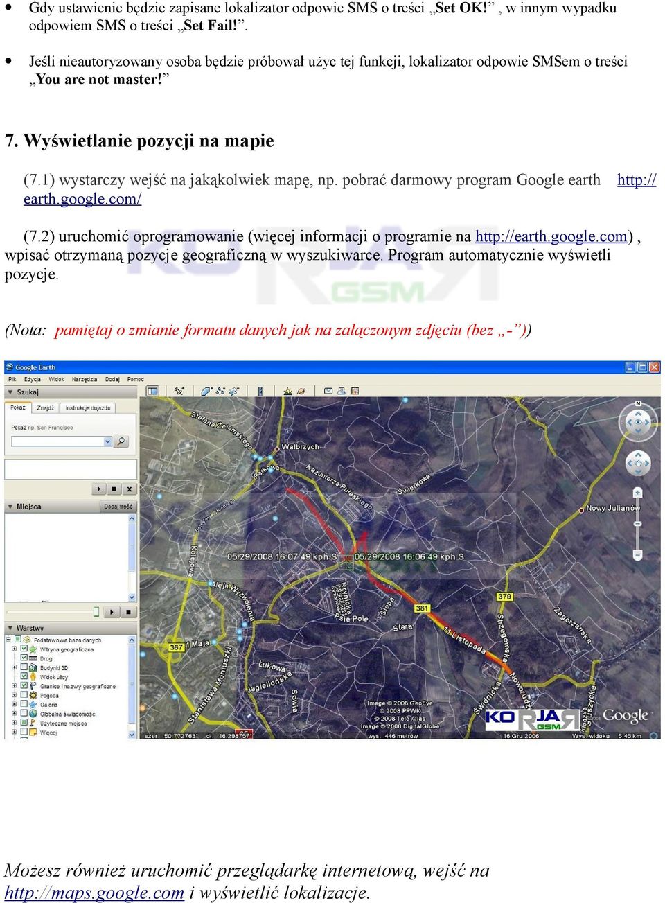 1) wystarczy wejść na jakąkolwiek mapę, np. pobrać darmowy program Google earth http:// earth.google.com/ (7.2) uruchomić oprogramowanie (więcej informacji o programie na http://earth.