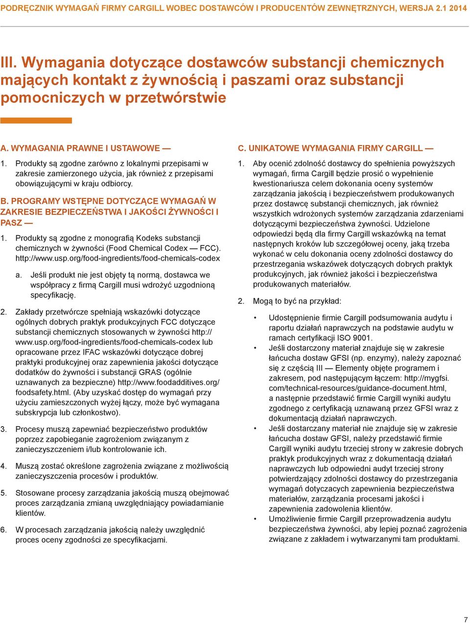 Produkty są zgodne zarówno z lokalnymi przepisami w zakresie zamierzonego użycia, jak również z przepisami obowiązującymi w kraju odbiorcy. B.
