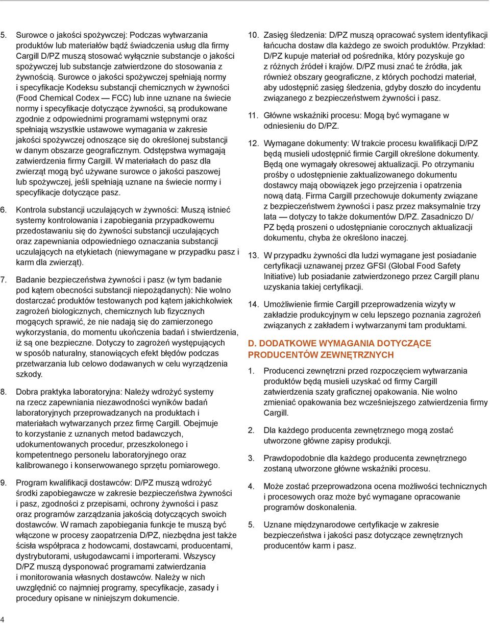 Surowce o jakości spożywczej spełniają normy i specyfikacje Kodeksu substancji chemicznych w żywności (Food Chemical Codex FCC) lub inne uznane na świecie normy i specyfikacje dotyczące żywności, są