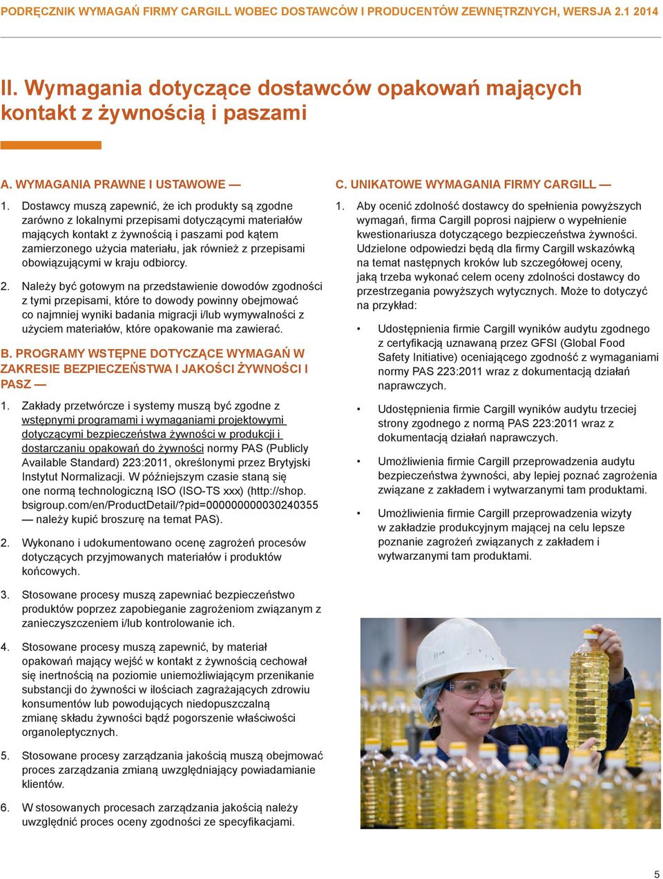 Dostawcy muszą zapewnić, że ich produkty są zgodne zarówno z lokalnymi przepisami dotyczącymi materiałów mających kontakt z żywnością i paszami pod kątem zamierzonego użycia materiału, jak również z