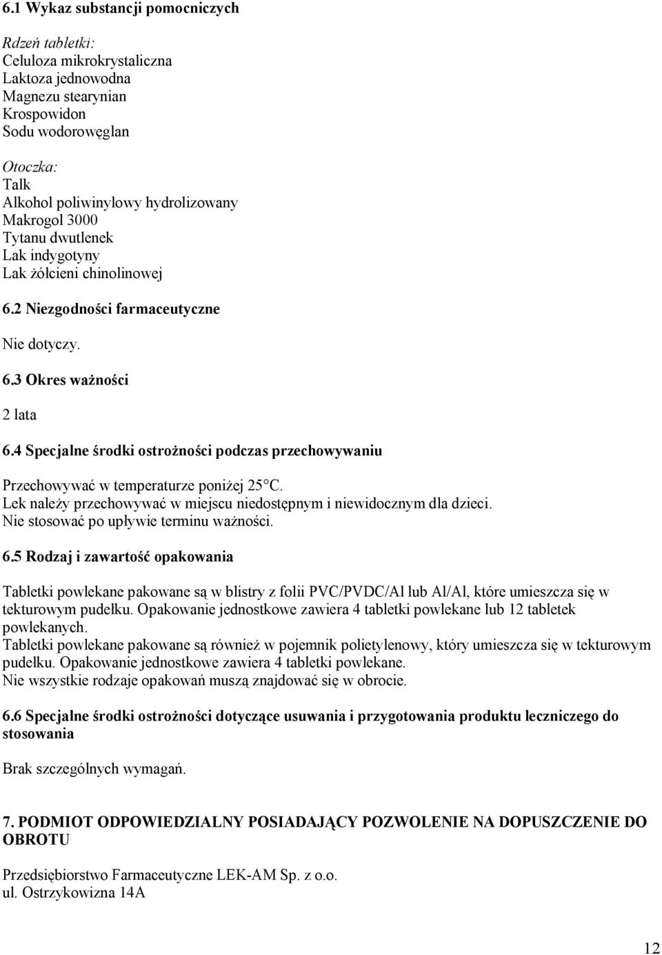 4 Specjalne środki ostrożności podczas przechowywaniu Przechowywać w temperaturze poniżej 25 C. Lek należy przechowywać w miejscu niedostępnym i niewidocznym dla dzieci.