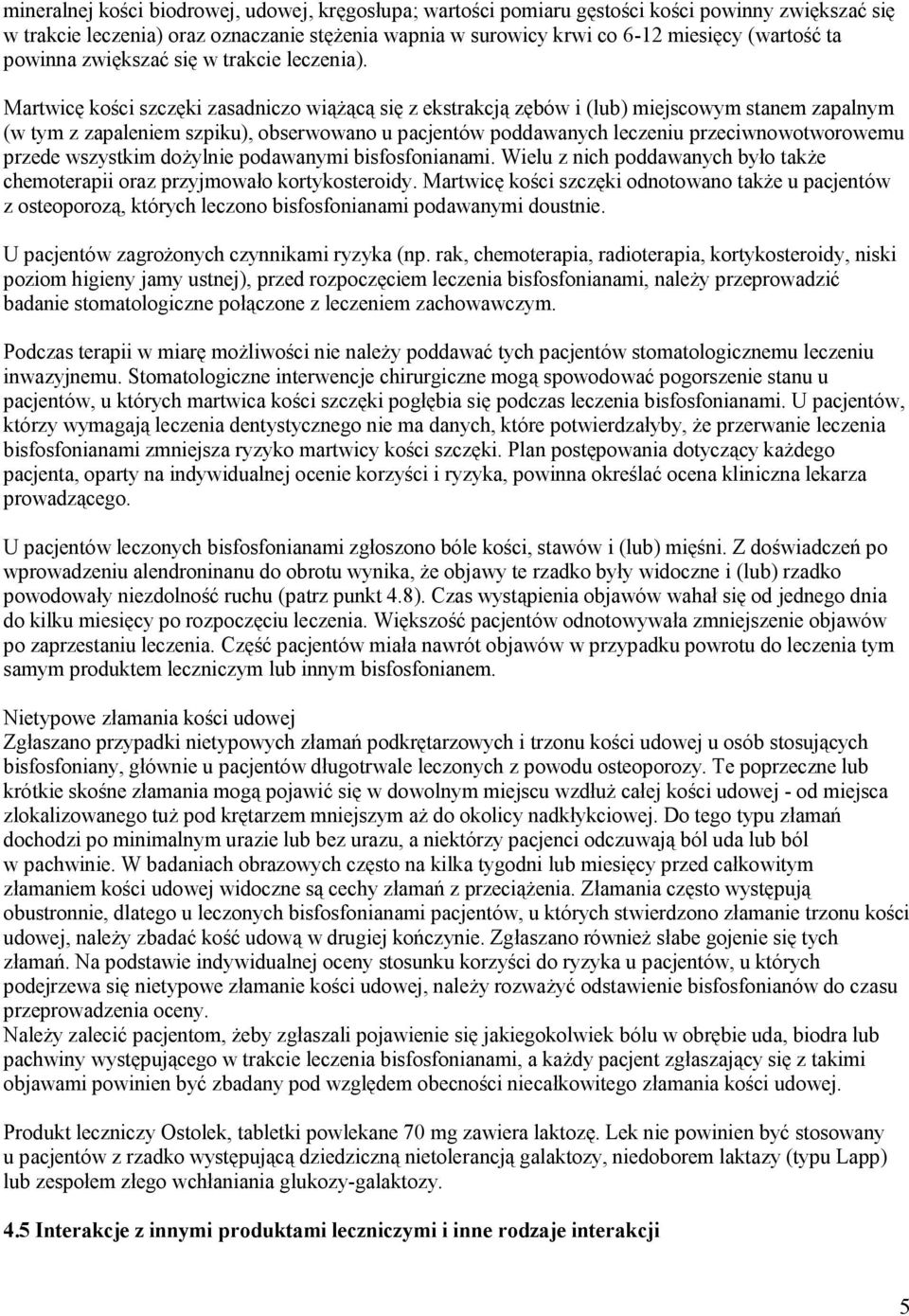 Martwicę kości szczęki zasadniczo wiążącą się z ekstrakcją zębów i (lub) miejscowym stanem zapalnym (w tym z zapaleniem szpiku), obserwowano u pacjentów poddawanych leczeniu przeciwnowotworowemu