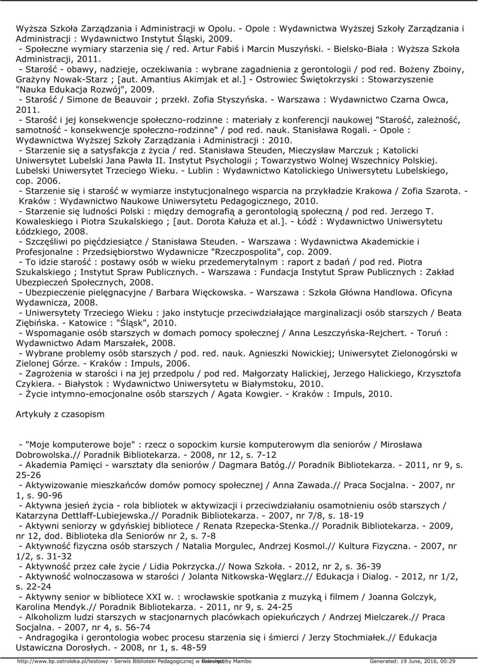 Bożeny Zboiny, Grażyny Nowak-Starz ; [aut. Amantius Akimjak et al.] - Ostrowiec Świętokrzyski : Stowarzyszenie "Nauka Edukacja Rozwój", 2009. - Starość / Simone de Beauvoir ; przekł. Zofia Styszyńska.
