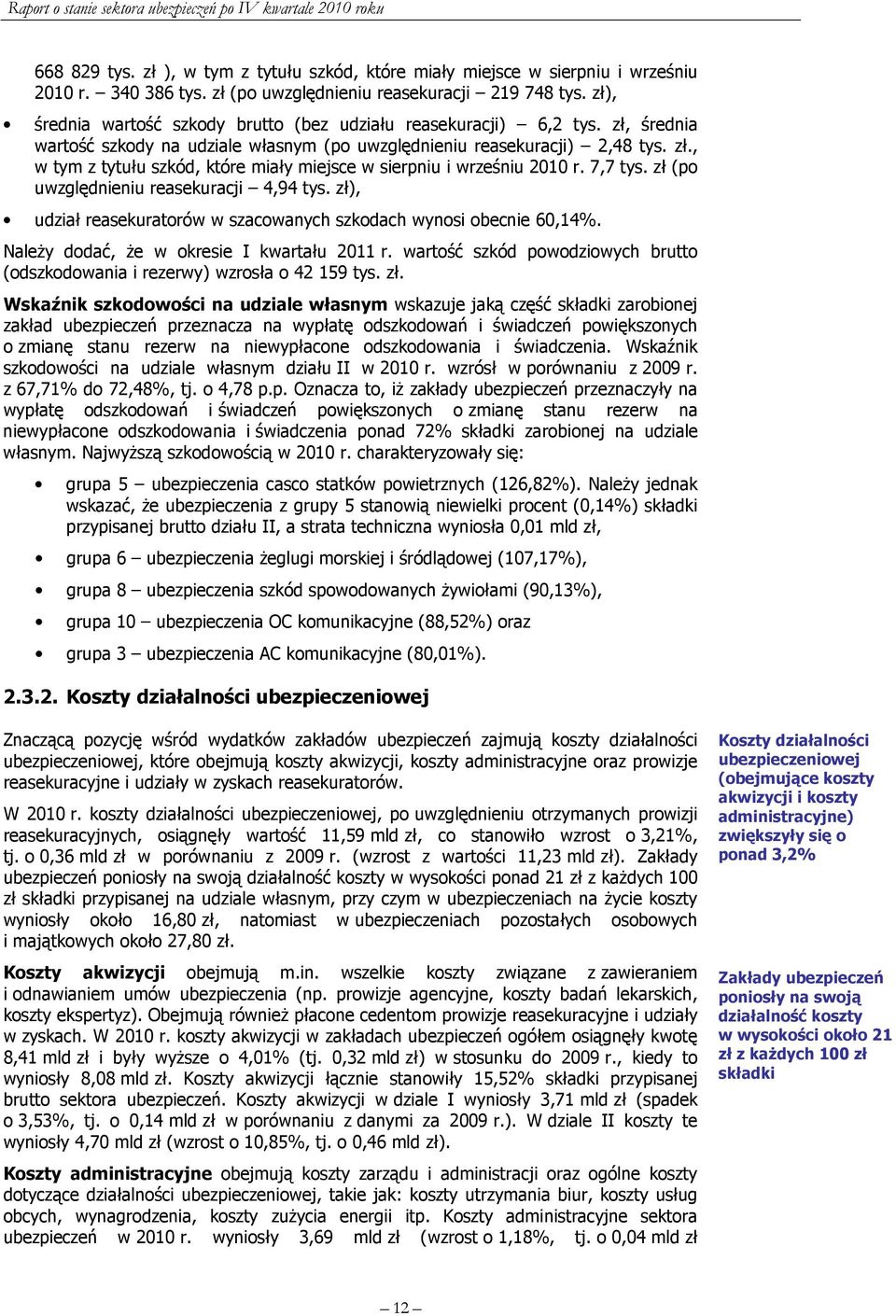 7,7 tys. zł (po uwzględnieniu reasekuracji 4,94 tys. zł), udział reasekuratorów w szacowanych szkodach wynosi obecnie 60,14%. Należy dodać, że w okresie I kwartału 2011 r.