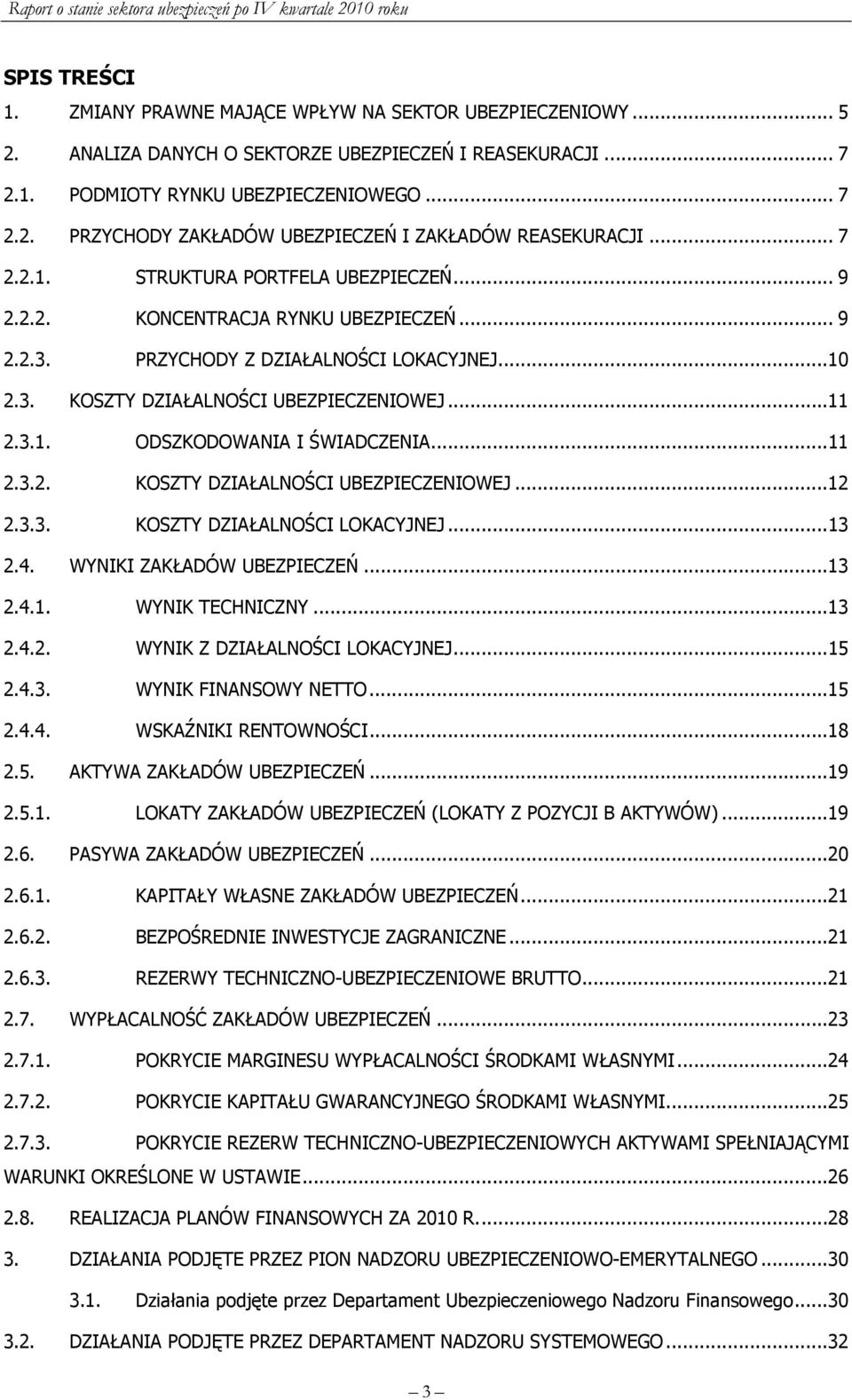 ..11 2.3.2. KOSZTY DZIAŁALNOŚCI UBEZPIECZENIOWEJ...12 2.3.3. KOSZTY DZIAŁALNOŚCI LOKACYJNEJ...13 2.4. WYNIKI ZAKŁADÓW UBEZPIECZEŃ...13 2.4.1. WYNIK TECHNICZNY...13 2.4.2. WYNIK Z DZIAŁALNOŚCI LOKACYJNEJ.