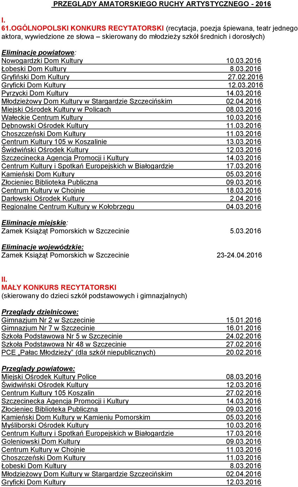 Kultury 10.03.2016 Łobeski Dom Kultury 8.03.2016 Gryfiński Dom Kultury 27.02.2016 Gryficki Dom Kultury 12.03.2016 Pyrzycki Dom Kultury 14.03.2016 Młodzieżowy Dom Kultury w Stargardzie Szczecińskim 02.