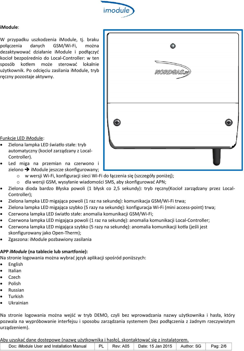 Po odcięciu zasilania imodule, tryb ręczny pozostaje aktywny. Funkcje LED imodule: Zielona lampka LED światło stałe: tryb automatyczny (kocioł zarządzany z Local- Controller).