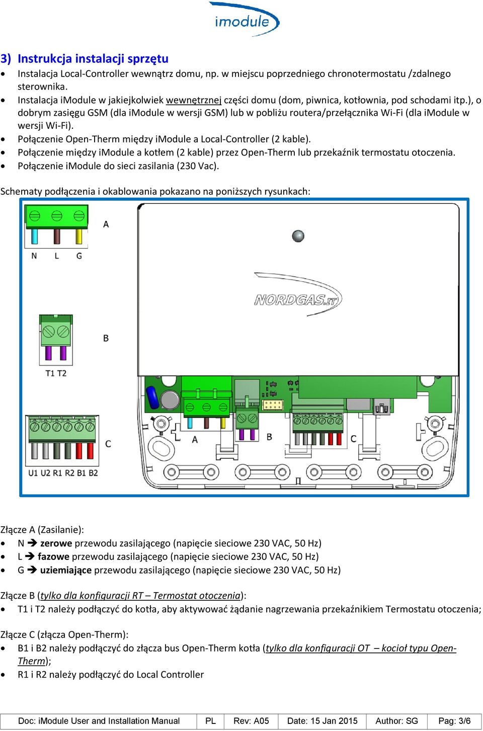 ), o dobrym zasięgu GSM (dla imodule w wersji GSM) lub w pobliżu routera/przełącznika Wi-Fi (dla imodule w wersji Wi-Fi). Połączenie Open-Therm między imodule a Local-Controller (2 kable).