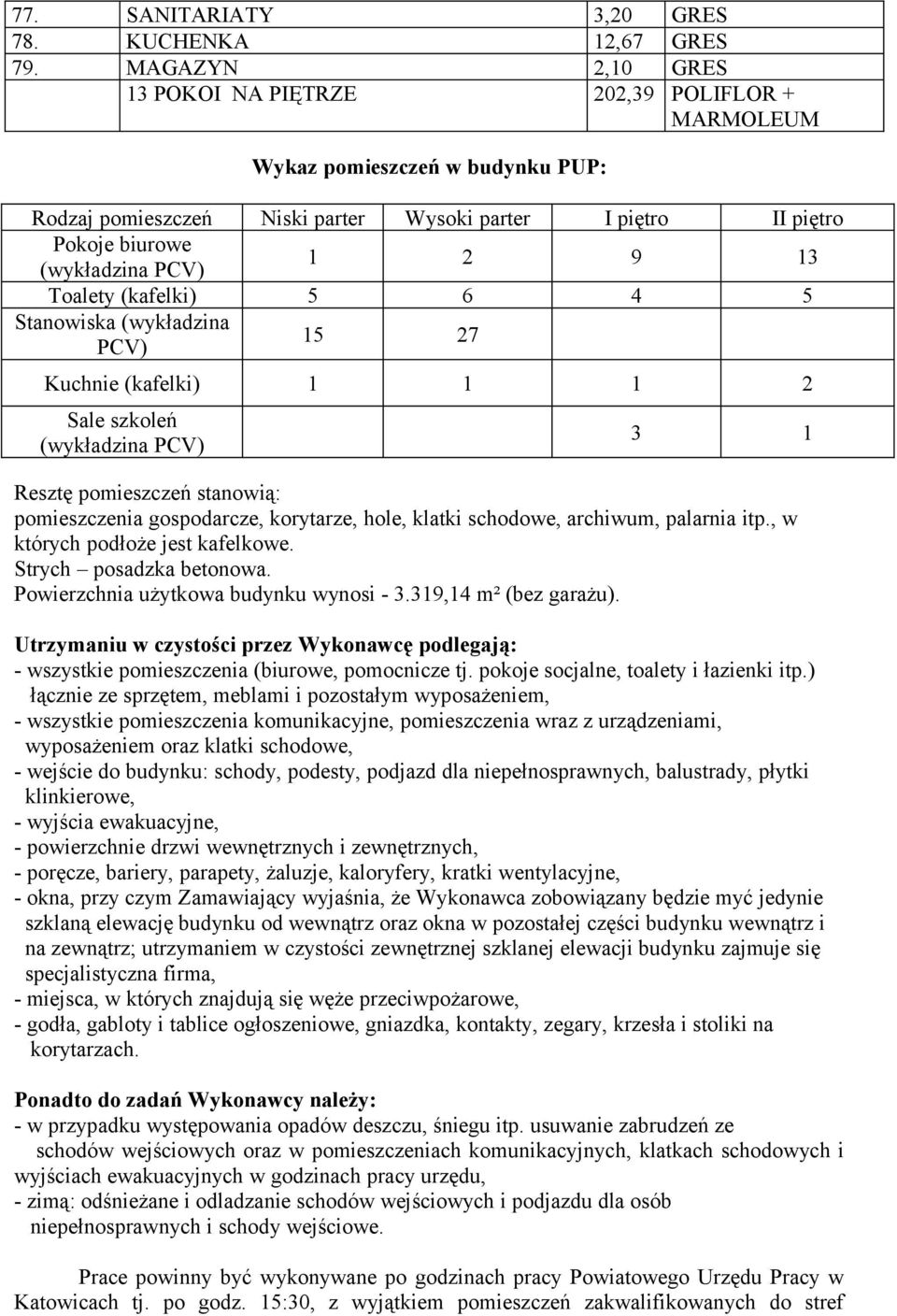 9 13 Toalety (kafelki) 5 6 4 5 Stanowiska (wykładzina PCV) 15 27 Kuchnie (kafelki) 1 1 1 2 Sale szkoleń (wykładzina PCV) 3 1 Resztę pomieszczeń stanowią: pomieszczenia gospodarcze, korytarze, hole,