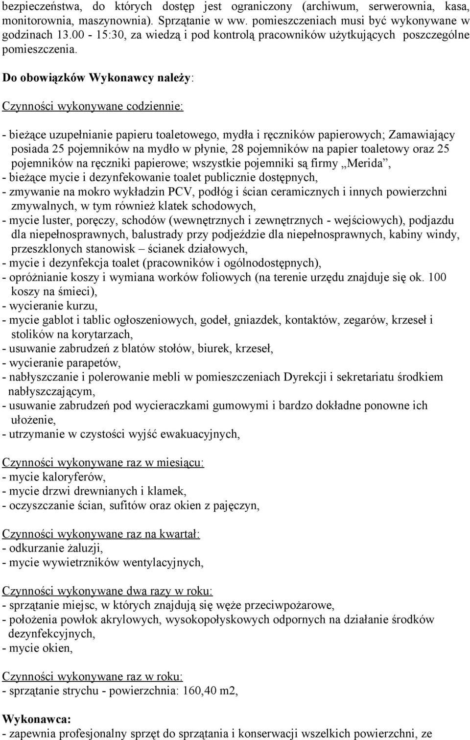 Do obowiązków Wykonawcy należy: Czynności wykonywane codziennie: - bieżące uzupełnianie papieru toaletowego, mydła i ręczników papierowych; Zamawiający posiada 25 pojemników na mydło w płynie, 28