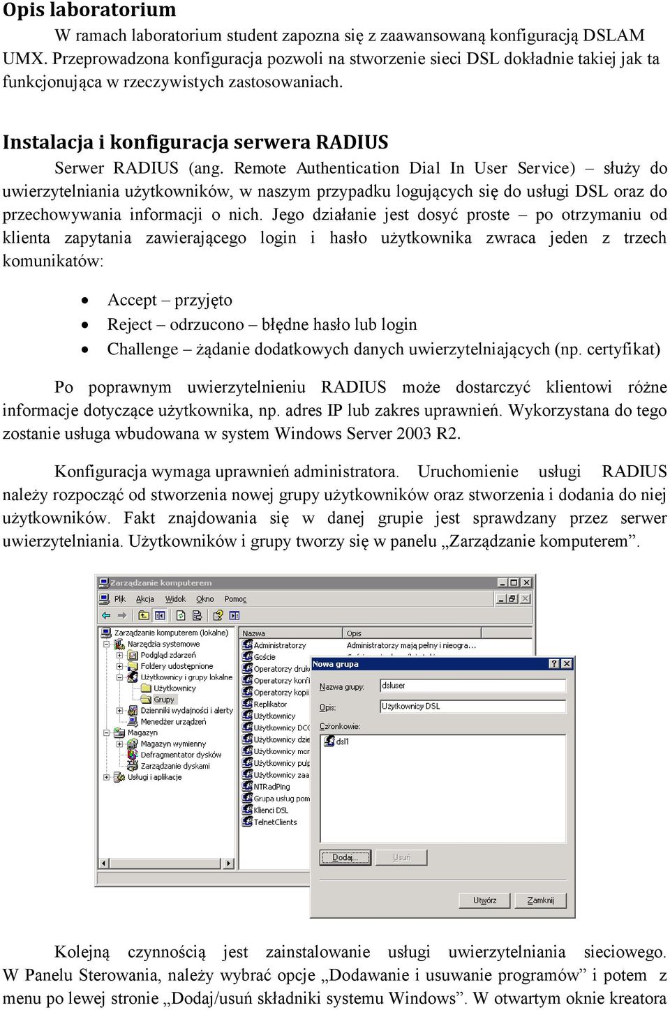 Remote Authentication Dial In User Service) służy do uwierzytelniania użytkowników, w naszym przypadku logujących się do usługi DSL oraz do przechowywania informacji o nich.