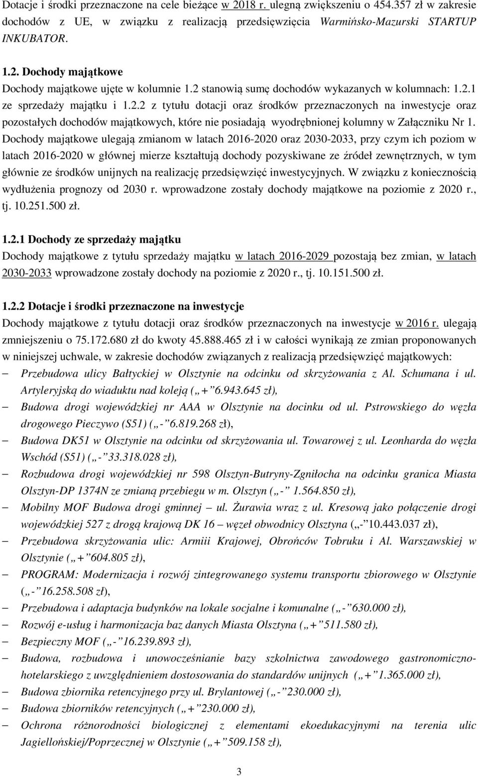 Dochody majątkowe ulegają zmianom w latach 2016-2020 oraz 2030-2033, przy czym ich poziom w latach 2016-2020 w głównej mierze kształtują dochody pozyskiwane ze źródeł zewnętrznych, w tym głównie ze