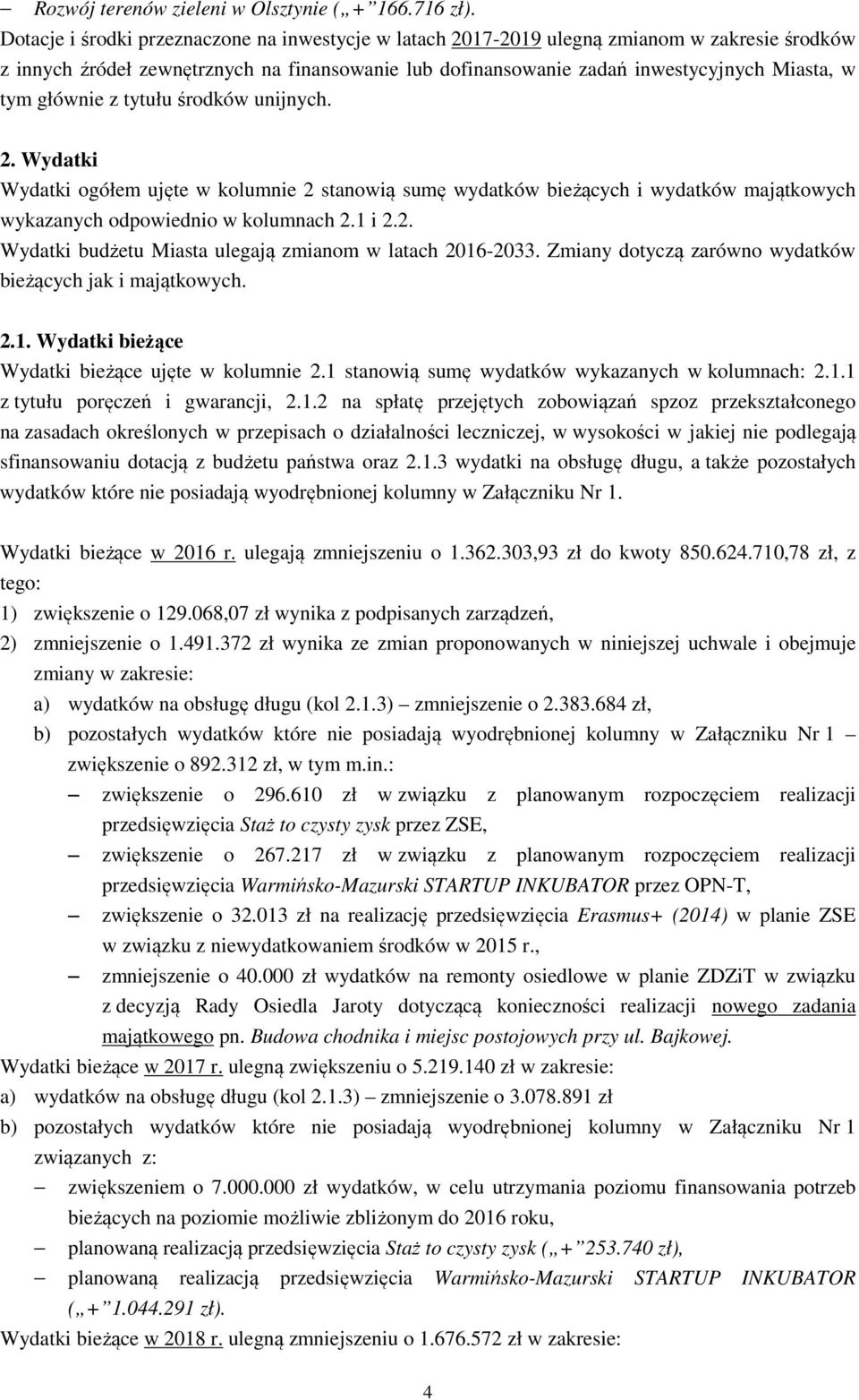 głównie z tytułu środków unijnych. 2. Wydatki Wydatki ogółem ujęte w kolumnie 2 stanowią sumę wydatków bieżących i wydatków majątkowych wykazanych odpowiednio w kolumnach 2.1 i 2.2. Wydatki budżetu Miasta ulegają zmianom w latach 2016-2033.