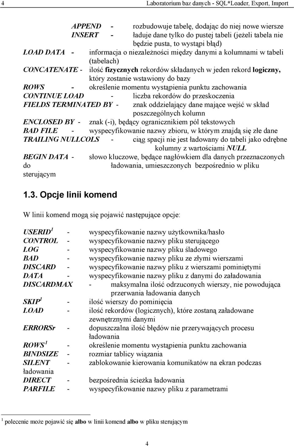 do bazy ROWS - określenie momentu wystąpienia punktu zachowania CONTINUE LOAD - liczba rekordów do przeskoczenia FIELDS TERMINATED BY - znak oddzielający dane mające wejść w skład poszczególnych