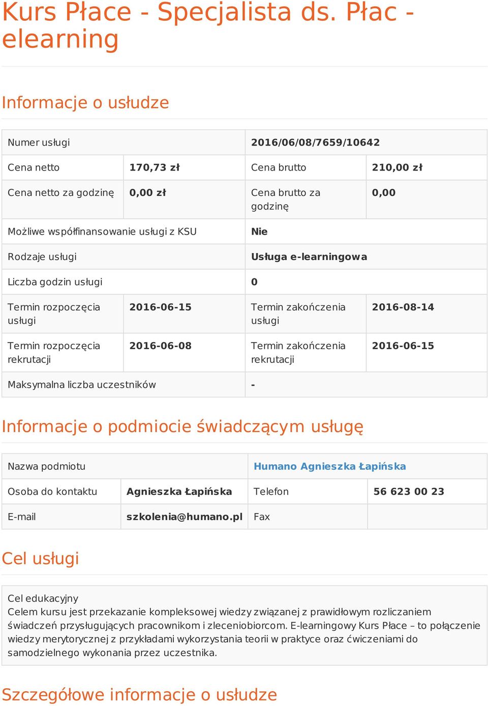 usługi z KSU Rodzaje usługi Nie Usługa e-learningowa Liczba godzin usługi 0 Termin rozpoczęcia usługi Termin rozpoczęcia rekrutacji 2016-06-15 Termin zakończenia usługi 2016-06-08 Termin zakończenia