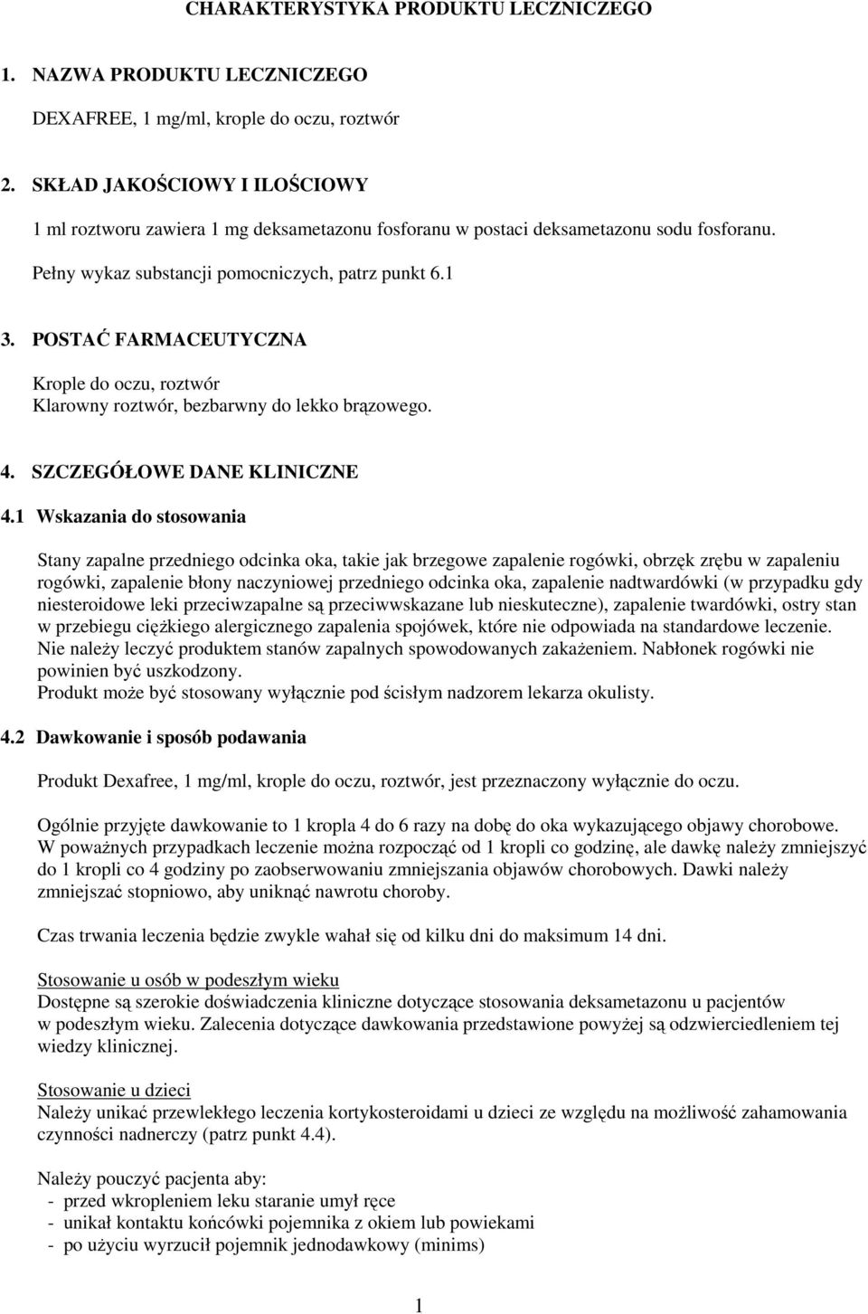 POSTAĆ FARMACEUTYCZNA Krople do oczu, roztwór Klarowny roztwór, bezbarwny do lekko brązowego. 4. SZCZEGÓŁOWE DANE KLINICZNE 4.