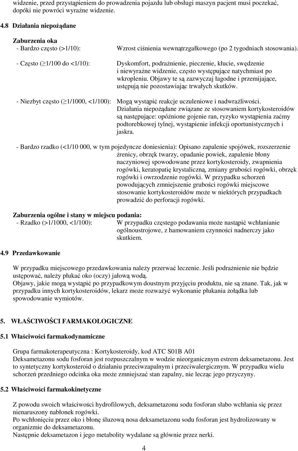 - Często ( 1/100 do <1/10): Dyskomfort, podrażnienie, pieczenie, kłucie, swędzenie i niewyraźne widzenie, często występujące natychmiast po wkropleniu.