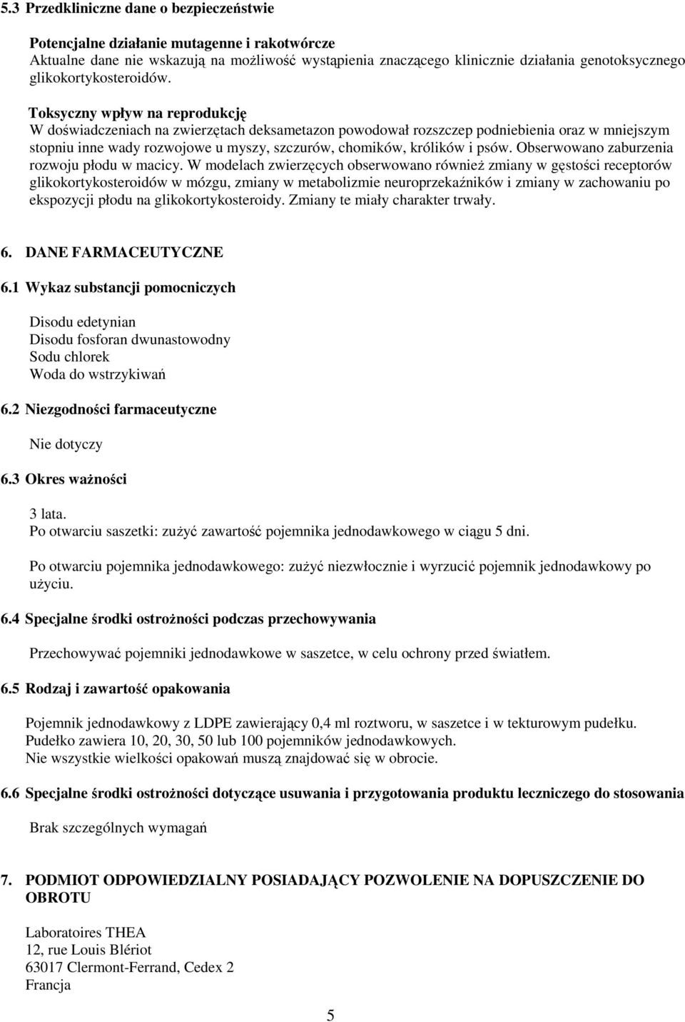 Toksyczny wpływ na reprodukcję W doświadczeniach na zwierzętach deksametazon powodował rozszczep podniebienia oraz w mniejszym stopniu inne wady rozwojowe u myszy, szczurów, chomików, królików i psów.