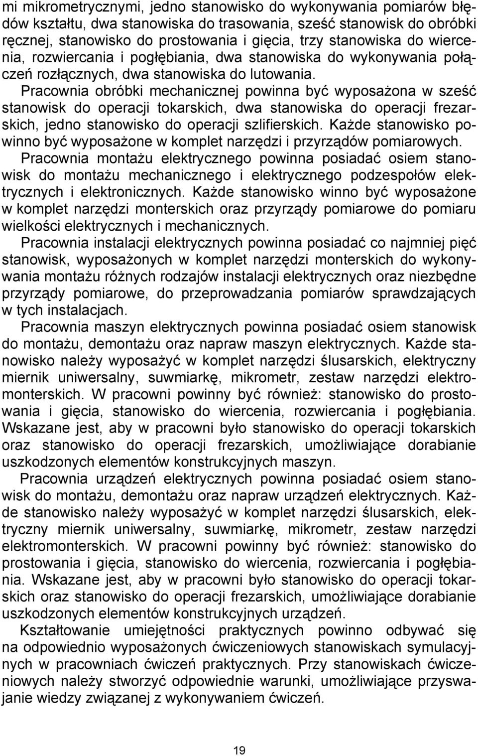Pracownia obróbki mechanicznej powinna być wyposażona w sześć stanowisk do operacji tokarskich, dwa stanowiska do operacji frezarskich, jedno stanowisko do operacji szlifierskich.