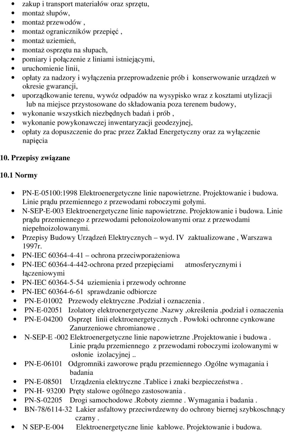na miejsce przystosowane do składowania poza terenem budowy, wykonanie wszystkich niezbędnych badań i prób, wykonanie powykonawczej inwentaryzacji geodezyjnej, opłaty za dopuszczenie do prac przez