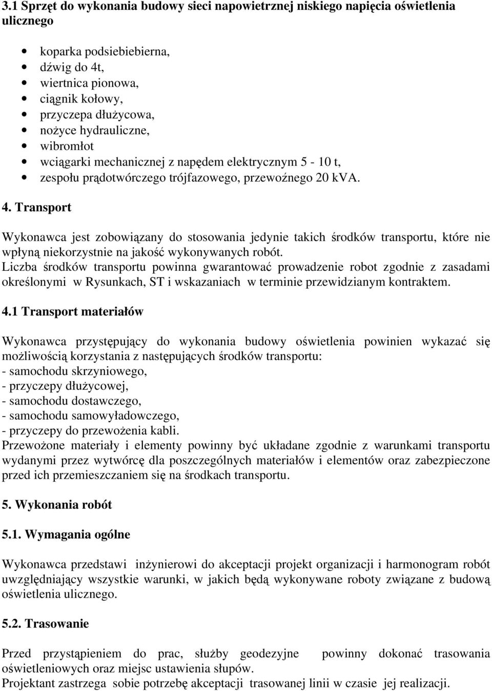 Transport Wykonawca jest zobowiązany do stosowania jedynie takich środków transportu, które nie wpłyną niekorzystnie na jakość wykonywanych robót.