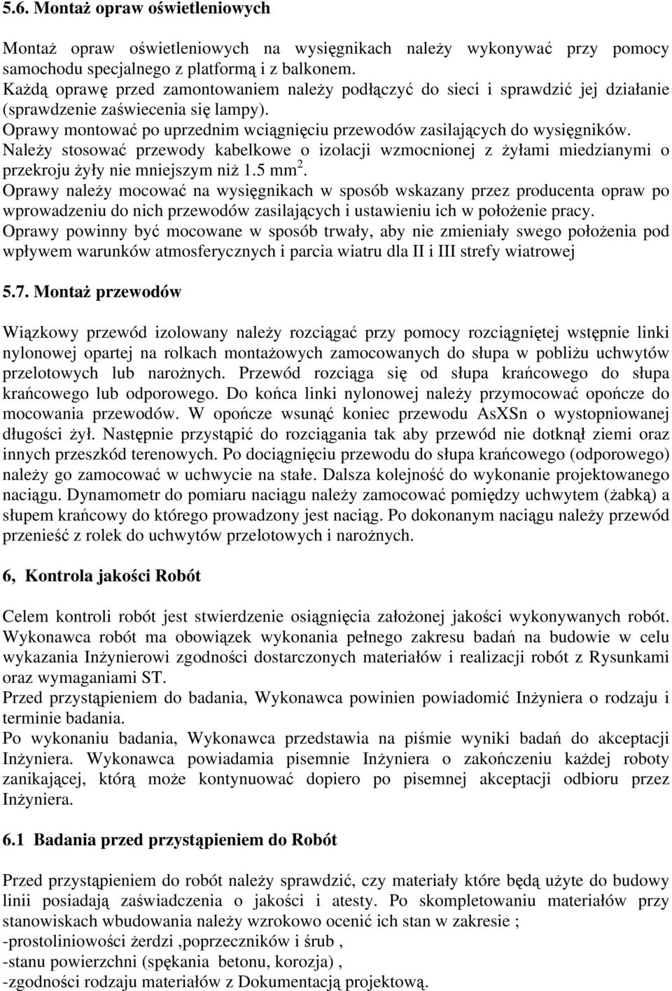 Oprawy montować po uprzednim wciągnięciu przewodów zasilających do wysięgników. NaleŜy stosować przewody kabelkowe o izolacji wzmocnionej z Ŝyłami miedzianymi o przekroju Ŝyły nie mniejszym niŝ 1.
