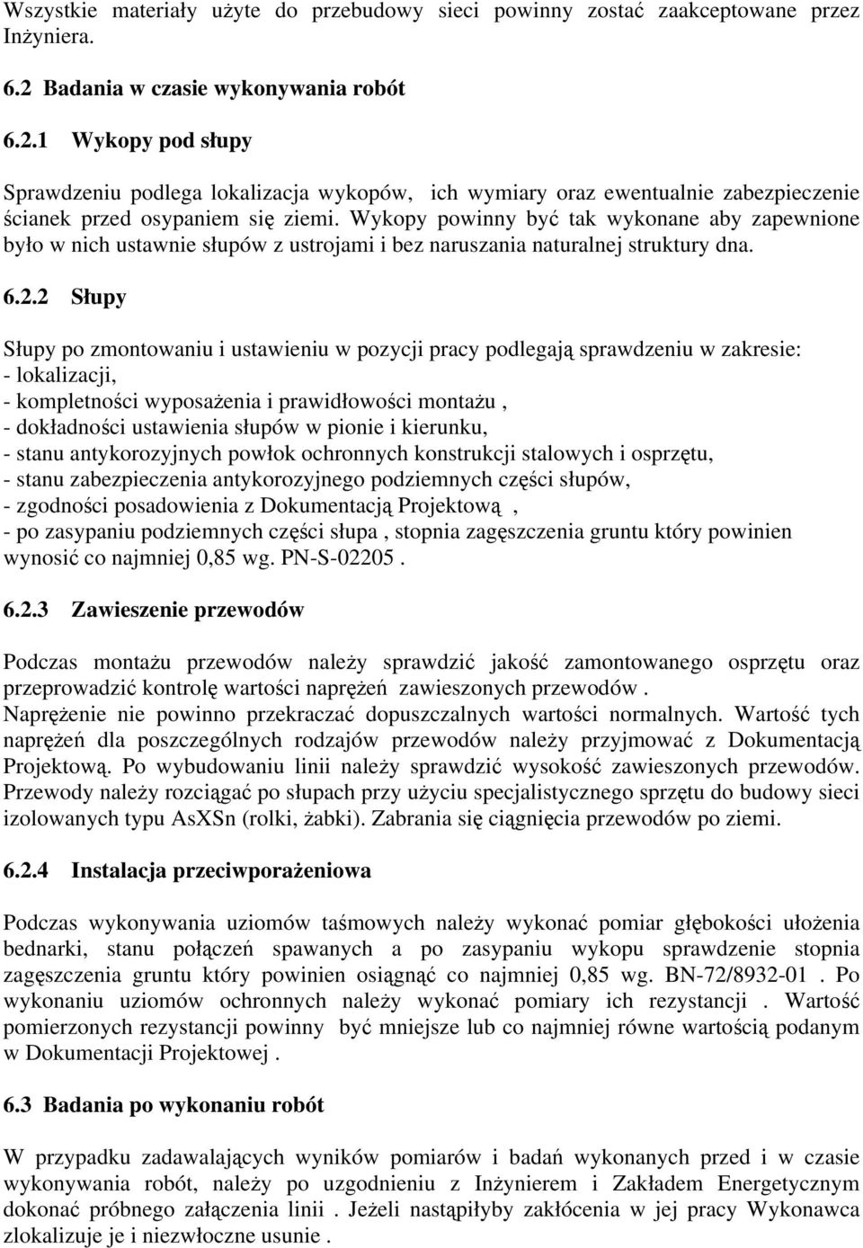 Wykopy powinny być tak wykonane aby zapewnione było w nich ustawnie słupów z ustrojami i bez naruszania naturalnej struktury dna. 6.2.