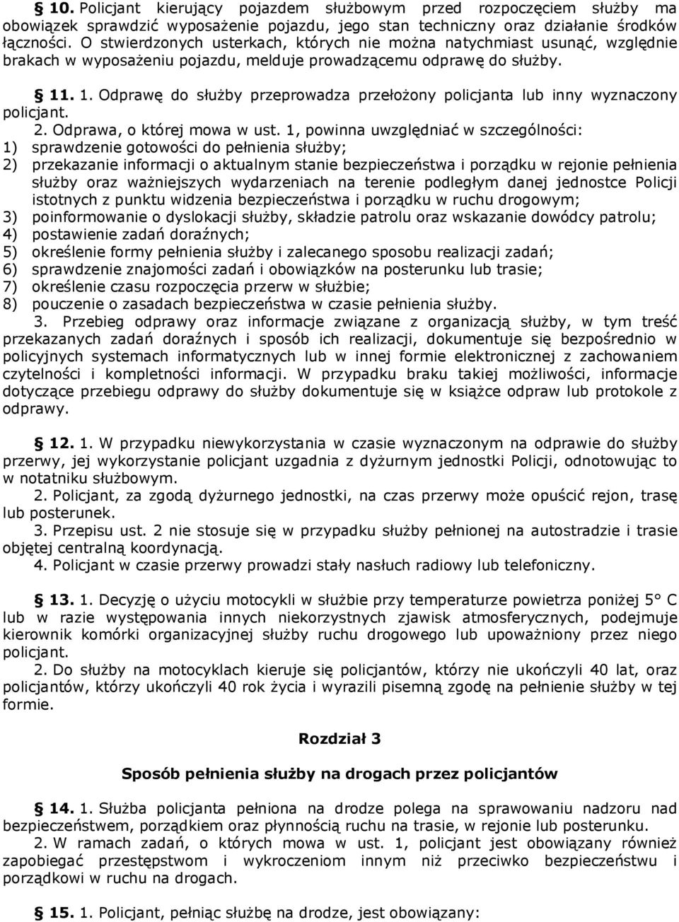 . 1. Odprawę do służby przeprowadza przełożony policjanta lub inny wyznaczony policjant. 2. Odprawa, o której mowa w ust.