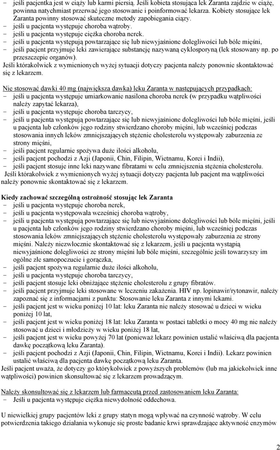 - jeśli u pacjenta występują powtarzające się lub niewyjaśnione dolegliwości lub bóle mięśni, - jeśli pacjent przyjmuje leki zawierające substancję nazywaną cyklosporyną (lek stosowany np.