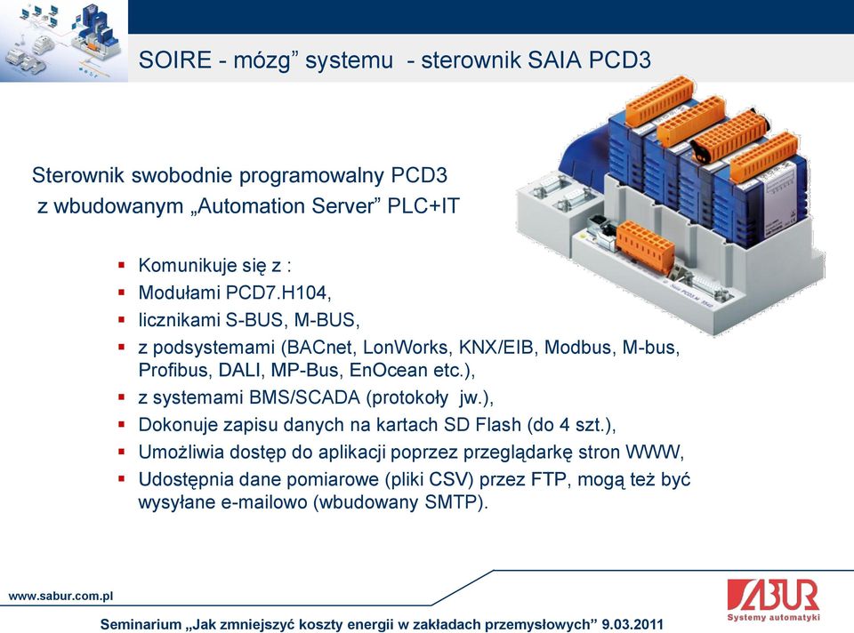 H104, licznikami S-BUS, M-BUS, z podsystemami (BACnet, LonWorks, KNX/EIB, Modbus, M-bus, Profibus, DALI, MP-Bus, EnOcean etc.