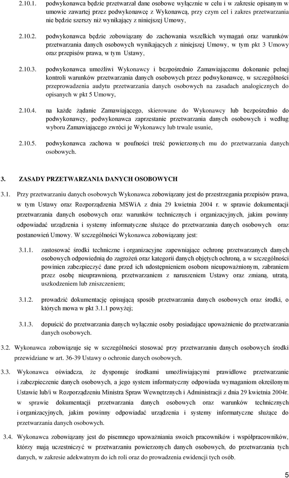 10.2. podwykonawca będzie zobowiązany do zachowania wszelkich wymagań oraz warunków przetwarzania danych osobowych wynikających z niniejszej Umowy, w tym pkt 3 Umowy oraz przepisów prawa, w tym