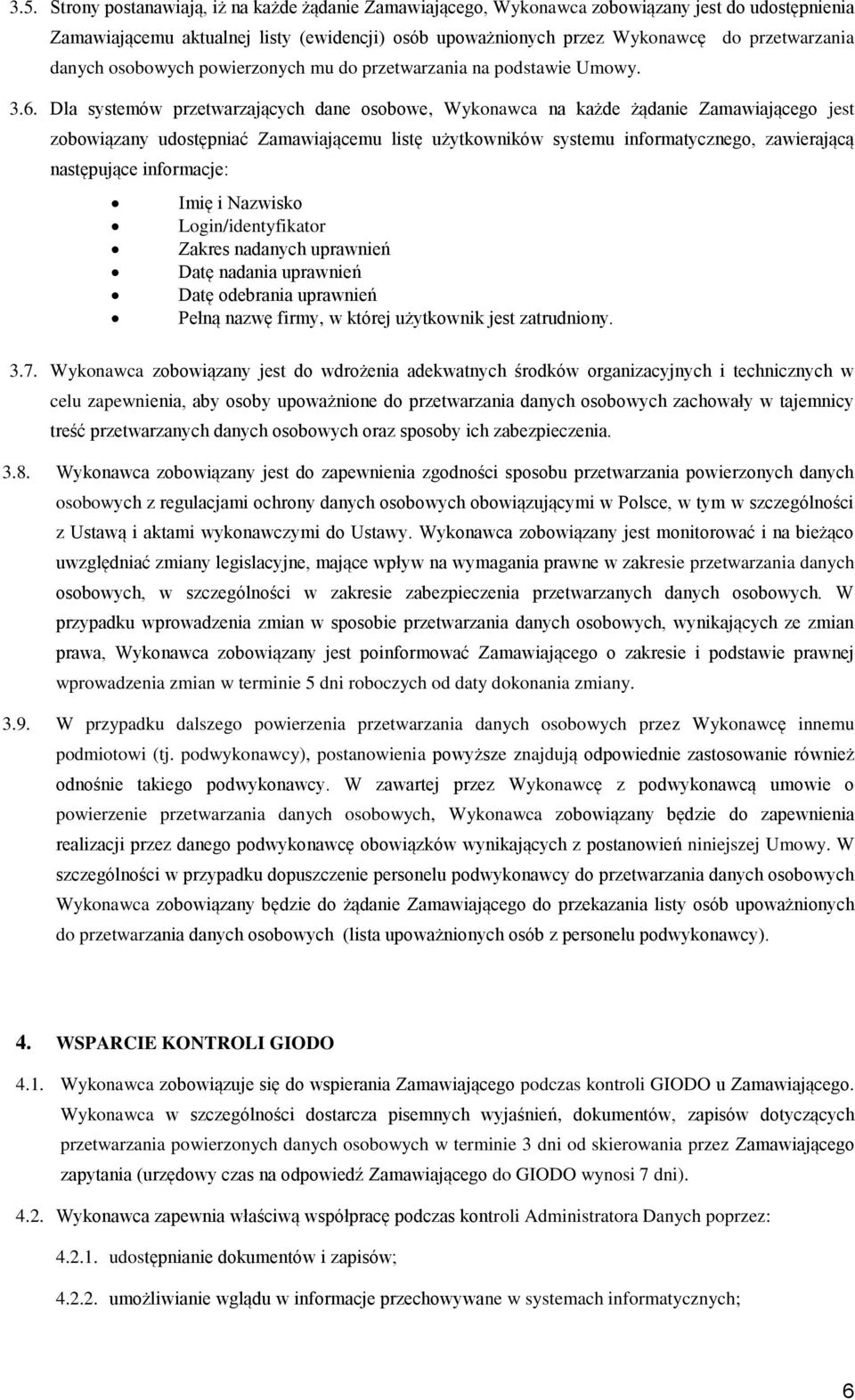 Dla systemów przetwarzających dane osobowe, Wykonawca na każde żądanie Zamawiającego jest zobowiązany udostępniać Zamawiającemu listę użytkowników systemu informatycznego, zawierającą następujące