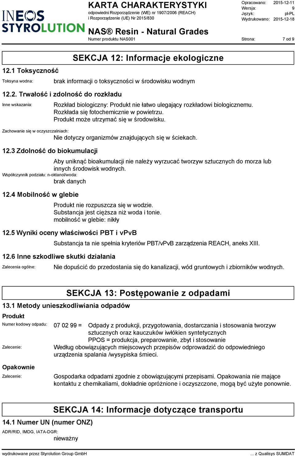 3 Zdolność do biokumulacji Aby uniknąć bioakumulacji nie należy wyrzucać tworzyw sztucznych do morza lub innych środowisk wodnych. Współczynnik podziału: n-oktanol/woda: 12.