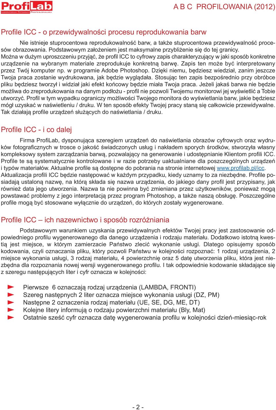 Można w dużym uproszczeniu przyjąć, że profil ICC to cyfrowy zapis charakteryzujący w jaki sposób konkretne urządzenie na wybranym materiale zreprodukuje konkretną barwę.
