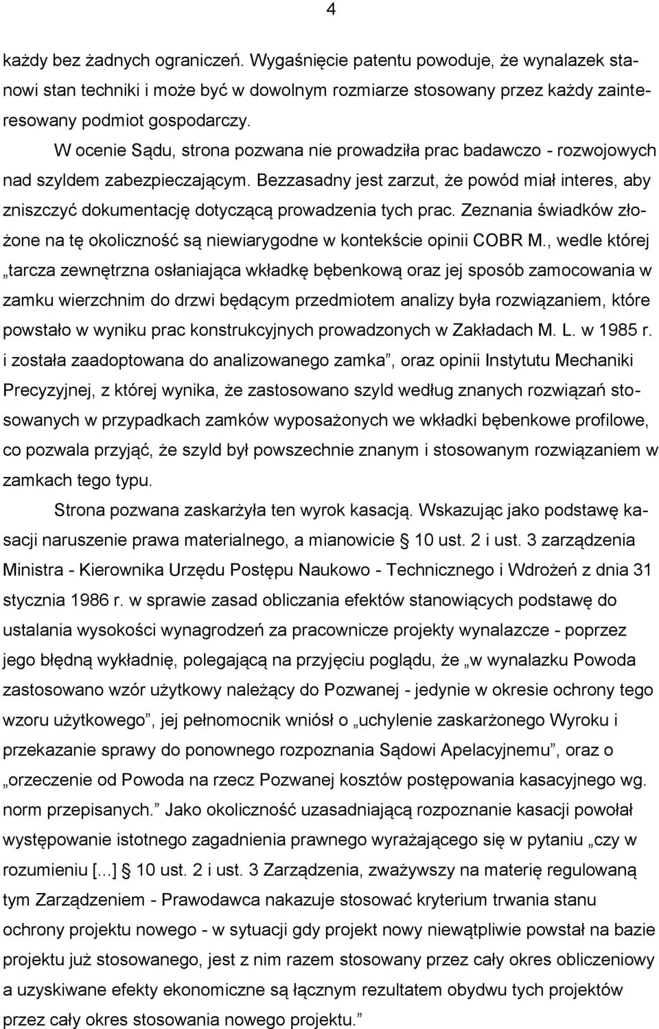 Bezzasadny jest zarzut, że powód miał interes, aby zniszczyć dokumentację dotyczącą prowadzenia tych prac. Zeznania świadków złożone na tę okoliczność są niewiarygodne w kontekście opinii COBR M.
