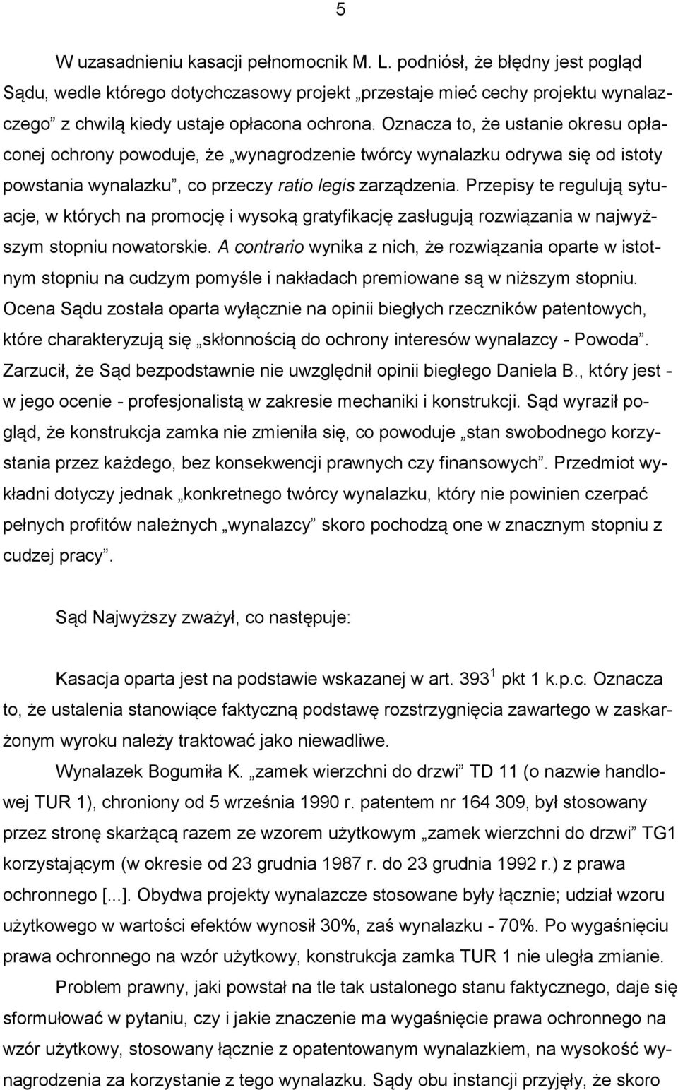 Przepisy te regulują sytuacje, w których na promocję i wysoką gratyfikację zasługują rozwiązania w najwyższym stopniu nowatorskie.
