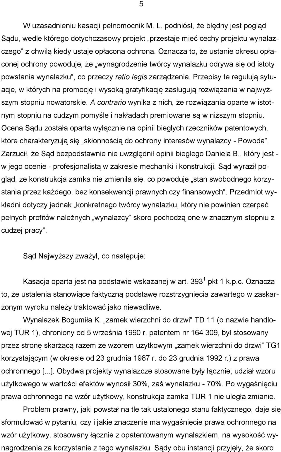 Przepisy te regulują sytuacje, w których na promocję i wysoką gratyfikację zasługują rozwiązania w najwyższym stopniu nowatorskie.