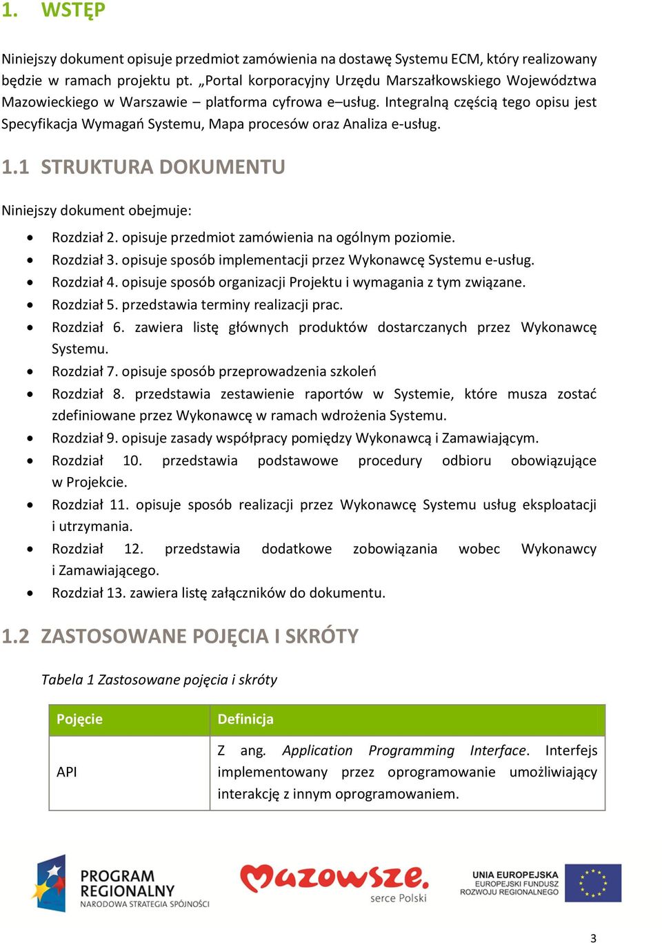 Integralną częścią tego opisu jest Specyfikacja Wymagań Systemu, Mapa procesów oraz Analiza e-usług. 1.1 STRUKTURA DOKUMENTU Niniejszy dokument obejmuje: Rozdział 2.