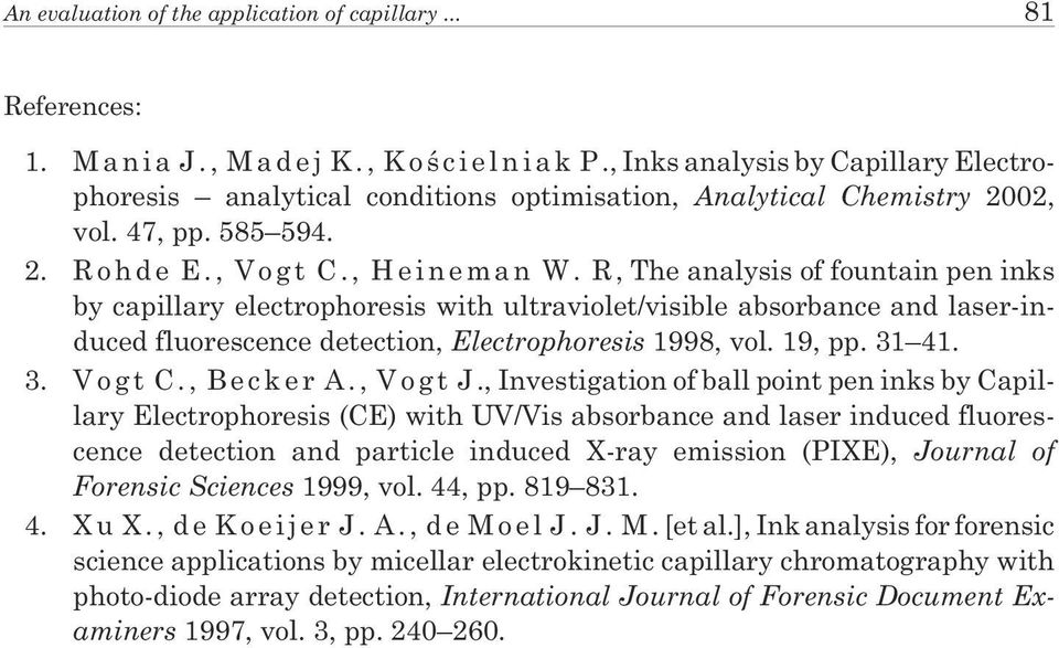 R, The analysis of fountain pen inks by capillary electrophoresis with ultraviolet/visible absorbance and laser-induced fluorescence detection, Electrophoresis 1998, vol. 19, pp. 31 41. 3. Vogt C.