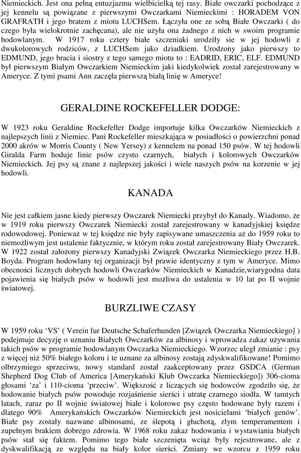 Łączyła one ze sobą Białe Owczarki ( do czego była wielokrotnie zachęcana), ale nie użyła ona żadnego z nich w swoim programie hodowlanym.