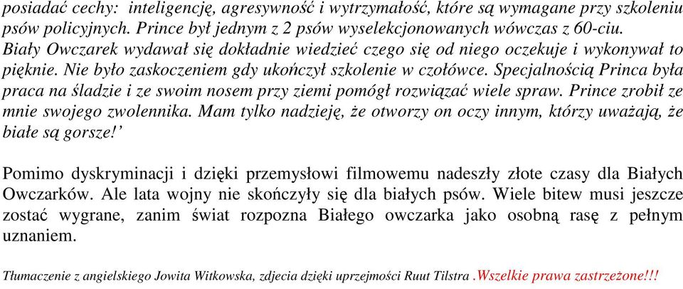 Specjalnością Princa była praca na śladzie i ze swoim nosem przy ziemi pomógł rozwiązać wiele spraw. Prince zrobił ze mnie swojego zwolennika.