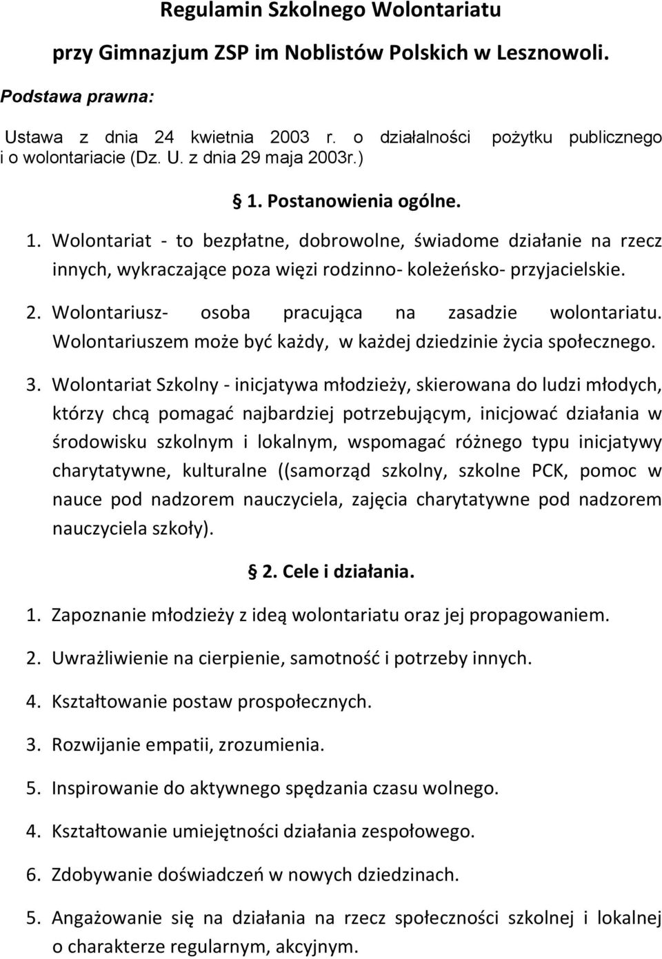 Wolontariusz- osoba pracująca na zasadzie wolontariatu. Wolontariuszem może być każdy, w każdej dziedzinie życia społecznego. 3.